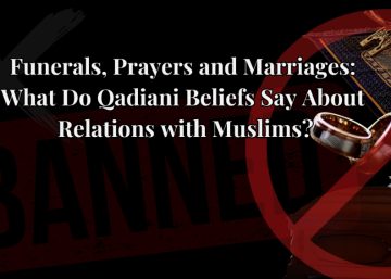 Funerals, Prayers, and Marriages What Do Qadiani Beliefs Say About Relations with Muslims