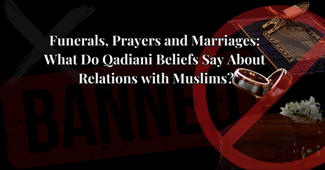 Funerals, Prayers, and Marriages What Do Qadiani Beliefs Say About Relations with Muslims