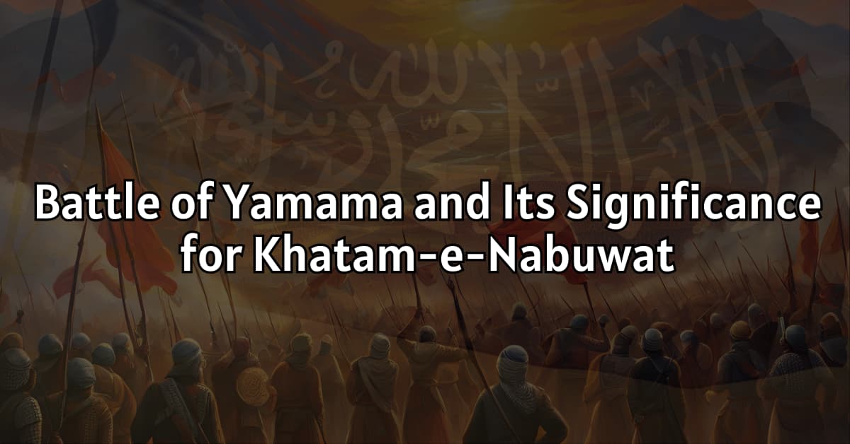 The Battle of Yamama: A Pivotal Moment in Islamic History and Its Significance for the Doctrine of Finality of Prophethood