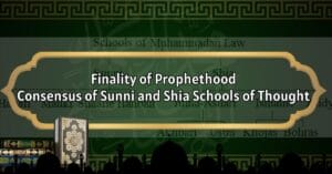 Finality of Prophethood: Consensus of Sunni and Shia Schools of Thought