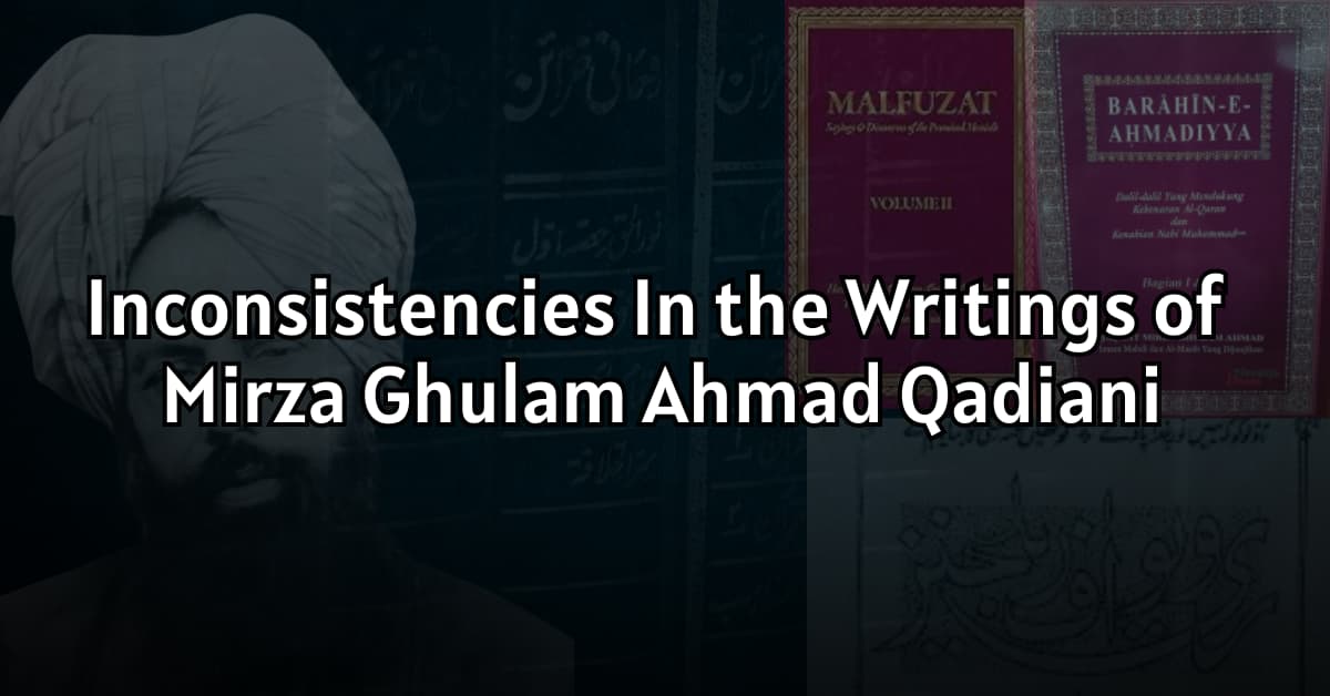 Inconsistencies in the Writings of Mirza Ghulam Ahmad Qadiani:  A Critical Examination