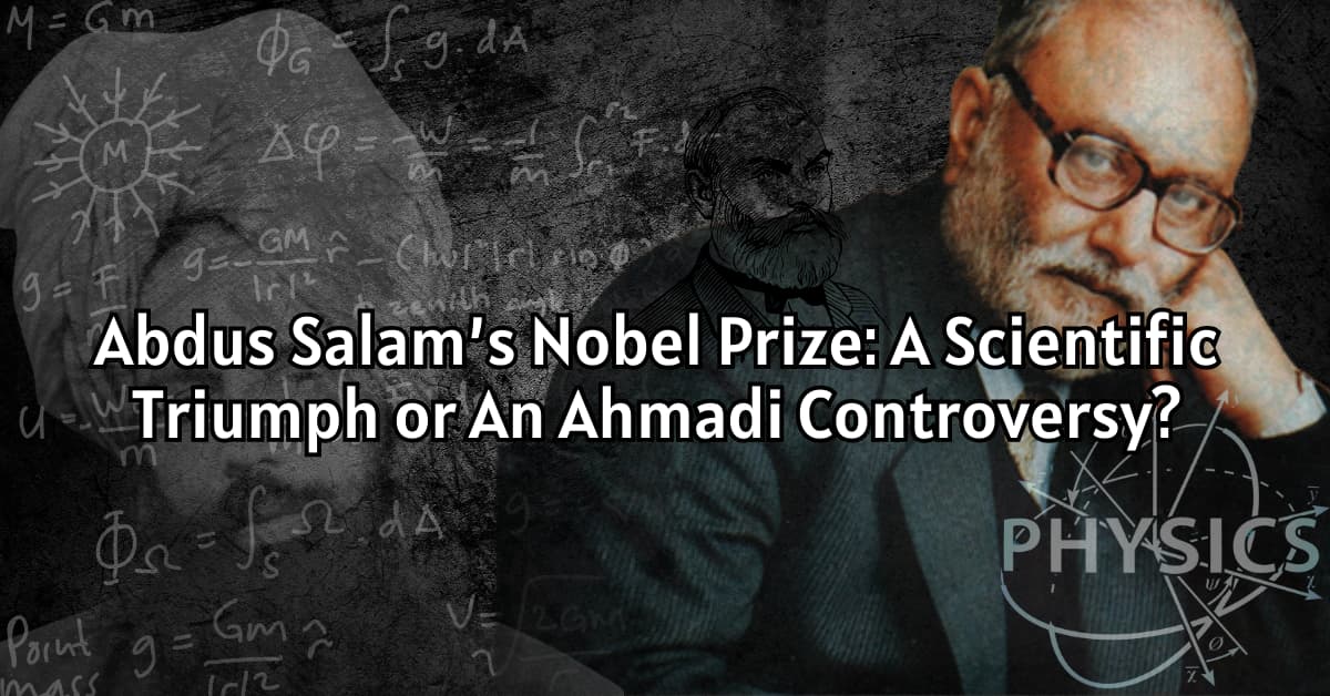 Abdus Salam’s Nobel Prize: A Scientific Triumph or an Ahmadi Controversy?