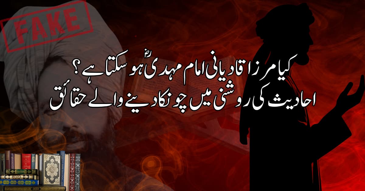 کیا مرزا قادیانی امام مہدیؓ ہو سکتا ہے؟ احادیث کی روشنی میں چونکا دینے والے حقائق