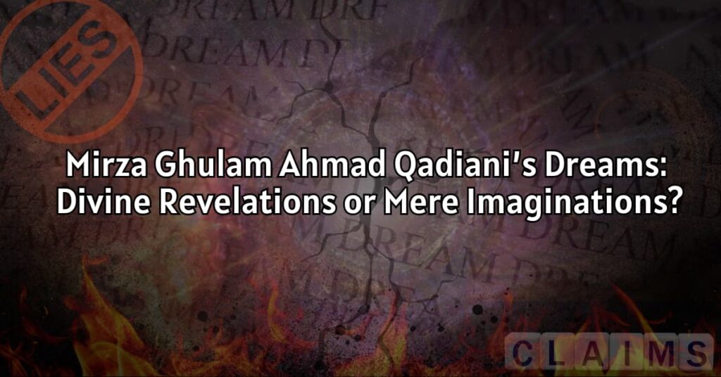 Mirza Ghulam Ahmad Qadiani's Dreams: Divine Revelations or Mere Imaginations?