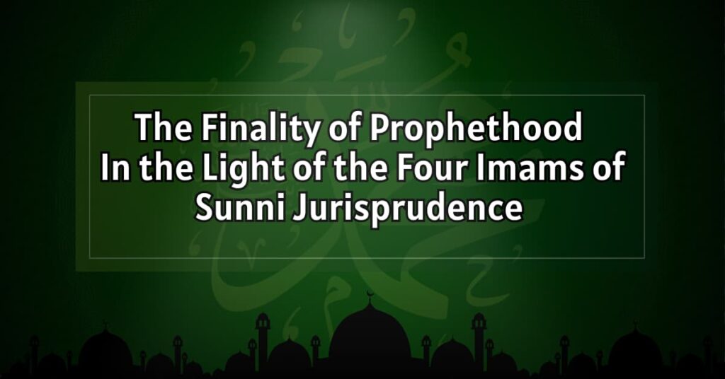 The Finality of Prophethood in the Light of the Four Imams of Sunni Jurisprudence