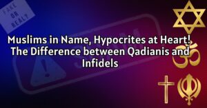 Muslims in Name, Hypocrites at Heart! The Difference between Qadianis and Infidels