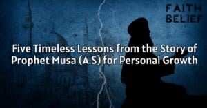 Five Timeless Lessons from the Story of Musa (A.S) for Personal Growth