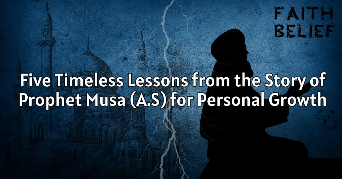 Five Timeless Lessons from the Story of Musa (A.S) for Personal Growth