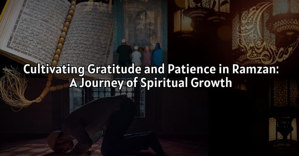 Cultivating Gratitude and Patience in Ramzan: A Journey of Spiritual Growth