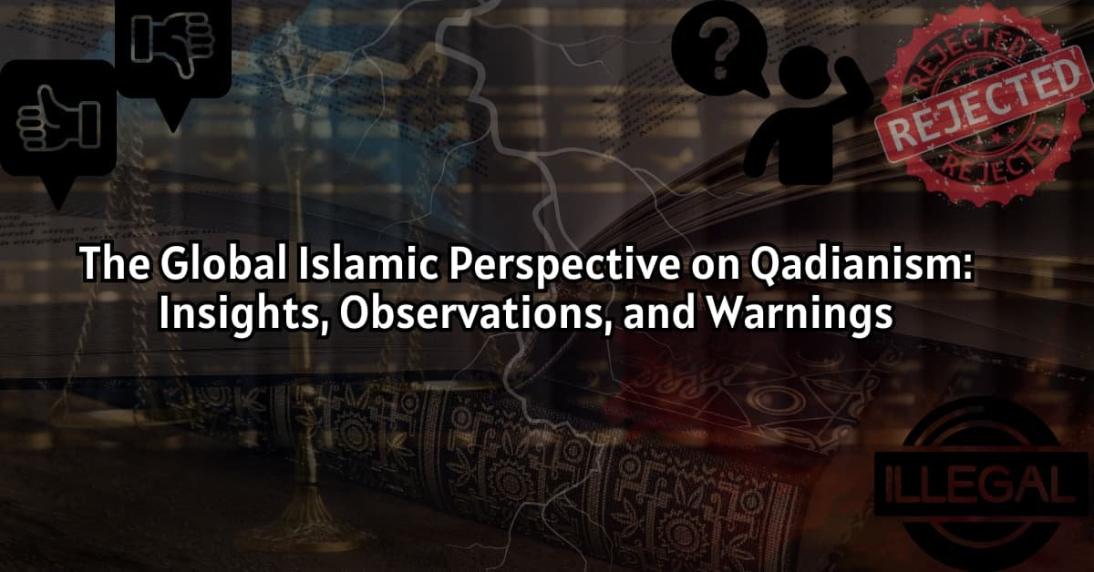 The Global Islamic Perspective on Qadianism: Insights, Observations, and Warnings