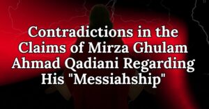Contradictions in the Claims of Mirza Ghulam Ahmad Qadiani Regarding His "Messiahship"