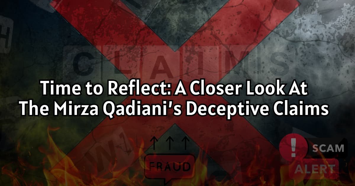 Time to Reflect: A Closer Look at the Mirza Qadiani’s Deceptive Claims