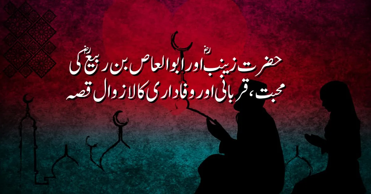 حضرت زینب اور ابو العاص بن ربیع کی محبت، قربانی اور وفاداری کا لازوال قصہ