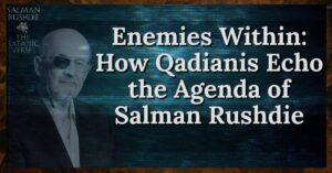 Enemies Within: How Qadianis Echo the Agenda of Salman Rushdie