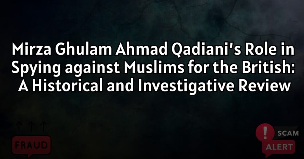 Mirza Ghulam Ahmad Qadiani’s Role in Spying against Muslims for the BritishA Historical and Investigative Review