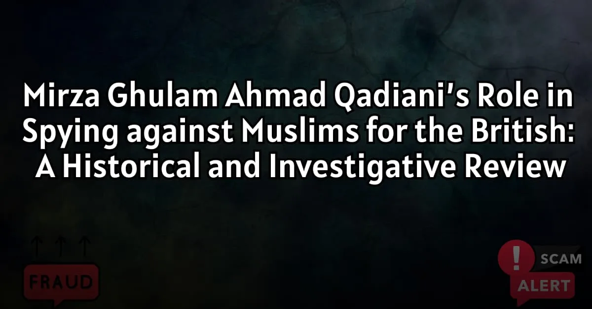 Mirza Ghulam Ahmad Qadiani’s Role in Spying against Muslims for the BritishA Historical and Investigative Review