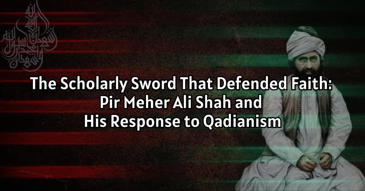 The Scholarly Sword That Defended Faith: Pir Meher Ali Shah and His Response to Qadianism