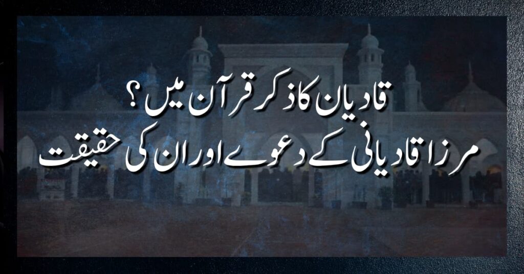 قادیان کا ذکر قرآن میں؟ مرزا قادیانی کے دعوے اور ان کی حقیقت