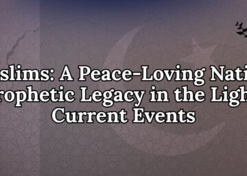 Muslims: A Peace-Loving Nation A Prophetic Legacy in the Light of Current Events