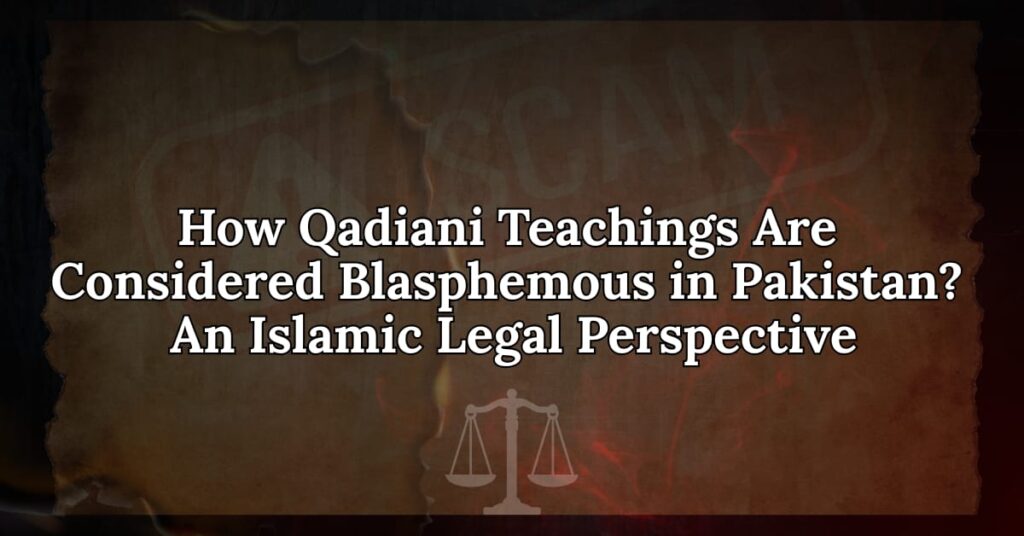 How Qadiani Teachings Are Considered Blasphemous in Pakistan: An Islamic Legal Perspective
